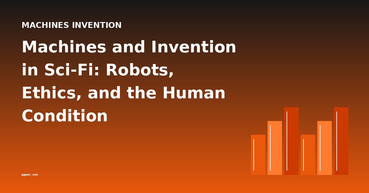 Machines and Invention in Sci-Fi: Robots, Ethics, and the Human Condition